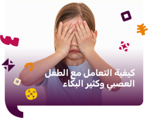 كيفية التعامل مع الطفل العصبي وكثير البكاء